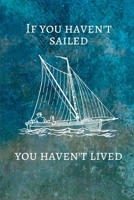 If You Haven't Sailed You Haven't Lived: 6" x 9" Textured Design College Ruled Notebook 1695505077 Book Cover