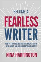 Become a Fearless Writer: How to Stop Procrastinating, Break Free of Self-Doubt, and Build a Profitable Career 0957128959 Book Cover