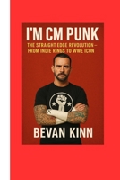 I'mCM Punk: The Straight Edge Revolution – From Indie Rings to WWE Icon B0FX1DFSGD Book Cover