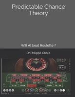 Predictable Chance Theory: Will AI beat Roulette ? B0884BSJDW Book Cover