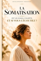 La somatisation est un signal d'alerte, et si vous l'écoutiez ? : Votre corps parle : écoutez-le ! (L’Art de Se Construire) B0HB3VMQ7R Book Cover