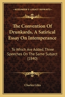 The Convention Of Drunkards, A Satirical Essay On Intemperance: To Which Are Added, Three Speeches On The Same Subject 1437171745 Book Cover