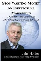 Stop Wasting Money on Ineffectual Marketing 1365070743 Book Cover