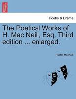 The Poetical Works of H. Mac Neill, Esq. Third edition ... enlarged. 1241139431 Book Cover