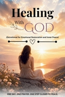 Healing With God (Devotional for Emotional Restoration and Inner Peace): Daily Scripture, Reflections, and Prayers to Help You Release Pain, Restore Your Heart, and Experience God’s Healing Presence B0GYPM3FF4 Book Cover
