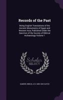 Records of the Past: Being English Translations of the Ancient Monuments of Egypt and Western Asia, Published Under the Sanction of the Society of Biblical Archaeology Volume 1 1347519432 Book Cover