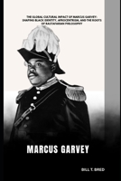 Marcus Garvey: The Global Cultural Impact of Marcus Garvey: Shaping Black Identity, Afrocentrism, and the Roots of Rastafarian Philosophy B0F52CKWVP Book Cover