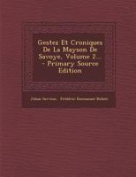 Gestez Et Croniques De La Mayson De Savoye, Volume 2... 1017773882 Book Cover