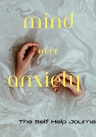 Mind Over Anxiety: Anxiety Journal 1447676173 Book Cover