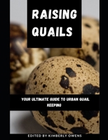 Raising Quails: Your Ultimate Guide to Urban Quail Keeping and Other Game Birds B098RYVTJJ Book Cover