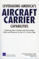 Leveraging America's Aircraft Carrier Capabilities: Exploring New Combat and Noncombat Roles and Missions for the U.S. Carrier Fleet 0833039229 Book Cover