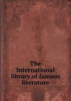 The International Library Of Famous Literature: Selections From The World's Greatest Writers Ancient, Mediaeval and modern, With Biographical And Explanatory Notes And Critical Essays. Vol X 1177846004 Book Cover