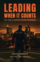Leading When It Counts: Real-World Leadership for First Responders B0FD3FPZMP Book Cover