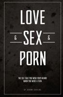 Love&Sex&Porn: The sex talk you wish you'd heard when you were a teen. 1544872011 Book Cover