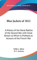 BLUE JACKETS OF 1812 A History of the Naval Battles of the Second War with Great Britain to Which is Prefixed an Account of the French War of 1798 1162642041 Book Cover