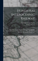 Honduras Interoceanic Railway: With Maps Of The Line And Ports: And An Appendix, Containing Report Of Admiral R. Fitzroy, R.n., The Charter, Illustrative Documents, Treaties, &c 1018180435 Book Cover