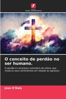 O conceito de perdão no ser humano.: O perdão é o processo voluntário da vítima, que muda os seus sentimentos em relação ao agressor. 6206358844 Book Cover