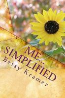 Me...Simplified: A Journey to Inner Joy Beneath the Clutter of Life 1449564852 Book Cover