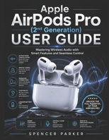 Apple AirPods Pro (2nd Generation) USER GUIDE: Mastering Wireless Audio with Smart Features and Seamless Control B0GYD82XD6 Book Cover