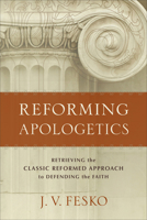 Reforming Apologetics: Retrieving the Classic Reformed Approach to Defending the Faith 0801098904 Book Cover
