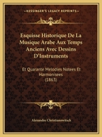 Esquisse Historique De La Musique Arabe Aux Temps Anciens, Avec Dessins D'instruments Et Quarante Mélodies Notées Et Harmonisées 2019198193 Book Cover