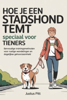 Hoe je een stadshond temt speciaal voor tieners: Eenvoudige trainingsmethoden voor rustige wandelingen en dagelijkse gehoorzaamheid (Dutch Edition) B0GC5NYNMZ Book Cover