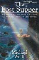 The Lost Supper: Reawakening Communion's Power to Guide Us Through Life's Storms 1425920470 Book Cover