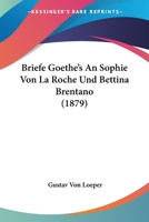 Briefe Goethes an Sophie Von La Roche Und Bettina Brentano 3846018082 Book Cover