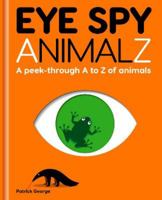 Eye Spy Animalz: A Peek-Through A to Z of Animals 1908473177 Book Cover