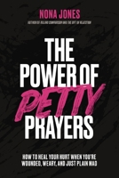 The Power of Petty Prayers: How to Heal Your Hurt When You're Wounded, Weary, and Just Plain Mad 0310368308 Book Cover