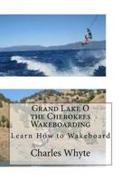 Grand Lake O the Cherokees Wakeboarding: Learn How to Wakeboard 1523797185 Book Cover