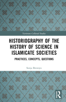 Historiography of the History of Science in Islamicate Societies: Practices, Concepts, Questions 103244505X Book Cover