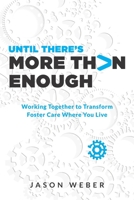 Until There’s More Than Enough: Working Together to Transform Foster Care Where You Live 1625861699 Book Cover