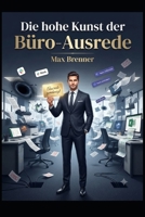 Die hohe Kunst der Büro-Ausrede: Ein edles satirisches Handbuch für stilvolle Notlügen, elegante Ausflüchte und bürokratisch geprüfte Abwesenheitskunst (German Edition) B0HDQJ9QYN Book Cover
