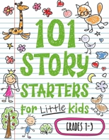 101 Story Starters for Little Kids: Illustrated Writing Prompts to Kick Your Imagination into High Gear 1660670330 Book Cover