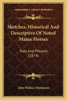 Sketches, Historical And Descriptive Of Noted Maine Horses: Past And Present 1144614600 Book Cover