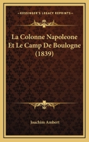 La Colonne Napoleone Et Le Camp De Boulogne (1839) 2014510814 Book Cover