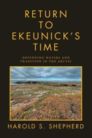 Return to Ekeunick's Time: Defending Waters and Tradition in the Arctic 1663265321 Book Cover