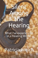 Silent among the Hearing : What I've Experienced in a Hearing World 1731499884 Book Cover