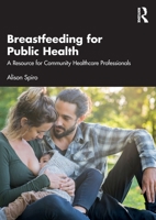 Breastfeeding for Public Health: A Resource for Community Healthcare Professionals 0367689561 Book Cover