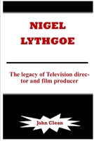 NIGEL LYTHGOE: The legacy of Television director and film producer B0CRH6Y9C5 Book Cover