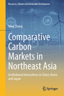 Comparative Carbon Markets in Northeast Asia: Institutional Innovations in China, Korea and Japan (Resources, Climate and Sustainable Development) 9819578310 Book Cover
