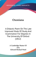 Oxoniana: A Didactic Poem On The Late Improved Mode Of Study, And Examination For Degrees In The University Of Oxford 114746264X Book Cover