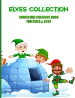 Elves Collection Christmas Coloring Book For Girls & Boys: Fun, Easy and Relaxing Pages - Relaxation and De-Stress; Relief Activity Sheets; Images To Inspire Creativity & Reduce Stress; Color Therapy 1706344821 Book Cover
