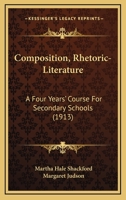 Composition - Rhetoric - Literature: A Four Years' Course for Secondary Schools 1346080895 Book Cover