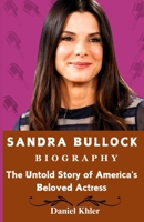SANDRA BULLOCK BIOGRAPHY: The Untold Story of America's Beloved Actress B0DWXVJJGS Book Cover