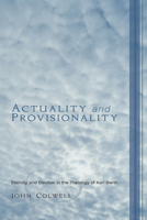 Actuality and Provisionality: Eternity and Election in the Theology of Karl Barth 1610971256 Book Cover