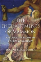 The Enchantments of Mammon: How Capitalism Became the Religion of Modernity 0674271092 Book Cover