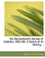 The Massachusetts Bureau of Statistics, 1869-1915: A Sketch of its History ... 0554613999 Book Cover