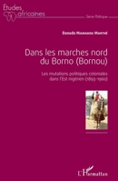 Dans les marches nord du Borno (Bornou): Les mutations politiques coloniales dans l'Est nigérien (1893-1960) (Études Africaines) (French Edition) 2343066078 Book Cover